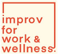 Improv for Work & Wellness